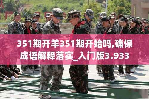 351期开羊351期开始吗,确保成语解释落实_入门版3.933