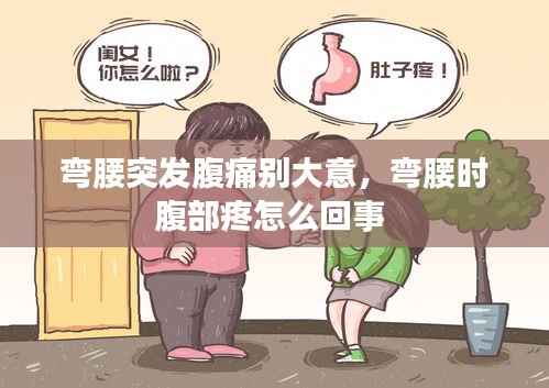 弯腰突发腹痛别大意,弯腰时腹部疼怎么回事