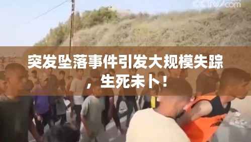 突发坠落事件引发大规模失踪,生死未卜!