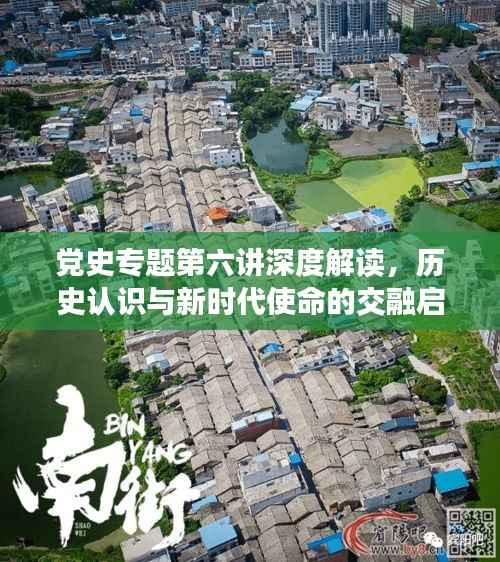 党史专题第六讲深度解读,历史认识与新时代使命的交融启示