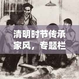 清明时节传承家风,专题栏目深度解读