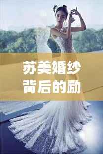 苏美婚纱背后的励志故事,梦想与婚纱的浪漫交织