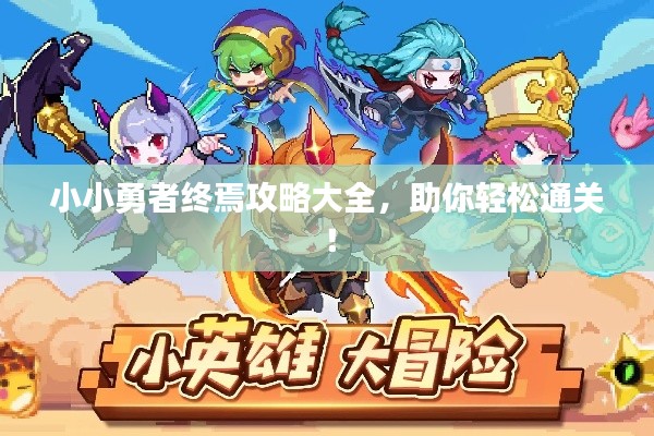 小小勇者终焉攻略大全,助你轻松通关!