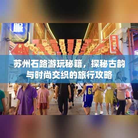 苏州石路游玩秘籍,探秘古韵与时尚交织的旅行攻略