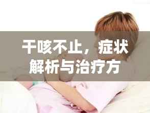 干咳不止,症状解析与治疗方法全攻略