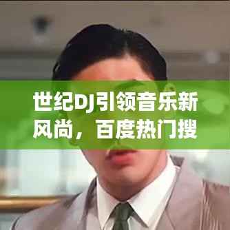 世纪DJ引领音乐新风尚,百度热门搜索新焦点