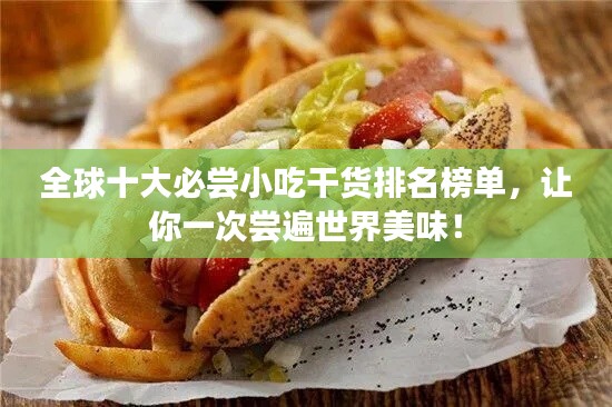全球十大必尝小吃干货排名榜单,让你一次尝遍世界美味!
